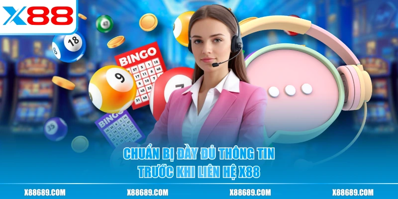 Chuẩn bị đầy đủ thông tin trước khi liên hệ X88